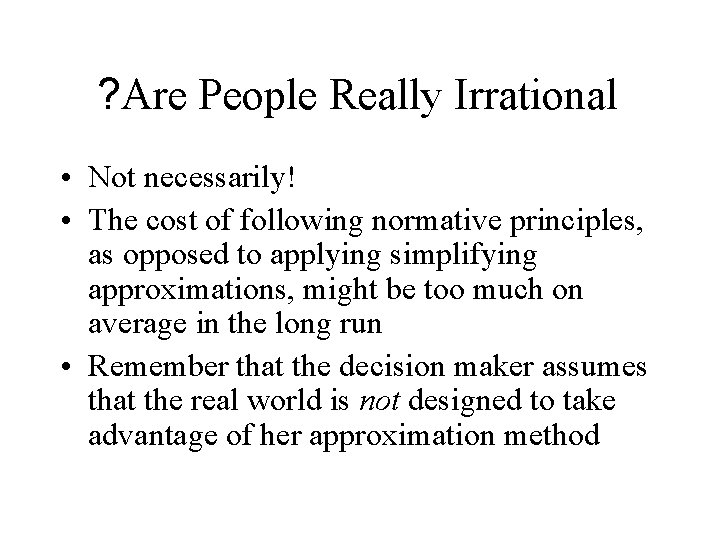 ? Are People Really Irrational • Not necessarily! • The cost of following normative