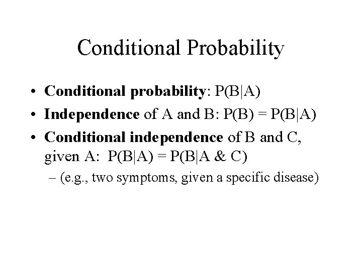 Conditional Probability • Conditional probability: P(B|A) • Independence of A and B: P(B) =