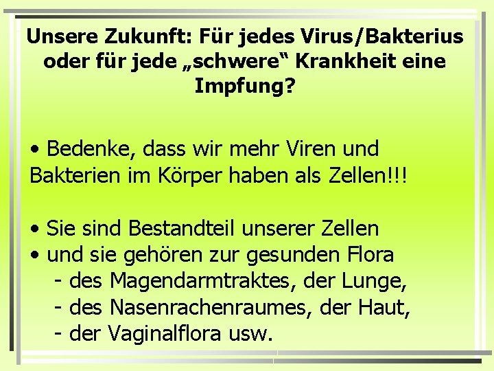 Unsere Zukunft: Für jedes Virus/Bakterius oder für jede „schwere“ Krankheit eine Impfung? • Bedenke,