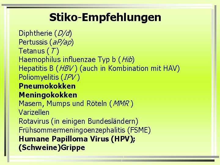 Stiko-Empfehlungen Diphtherie (D/d) Pertussis (a. P/ap) Tetanus (T ) Haemophilus influenzae Typ b (Hib)