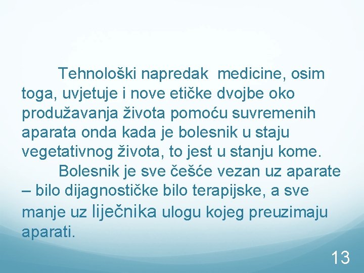 Tehnološki napredak medicine, osim toga, uvjetuje i nove etičke dvojbe oko produžavanja života pomoću