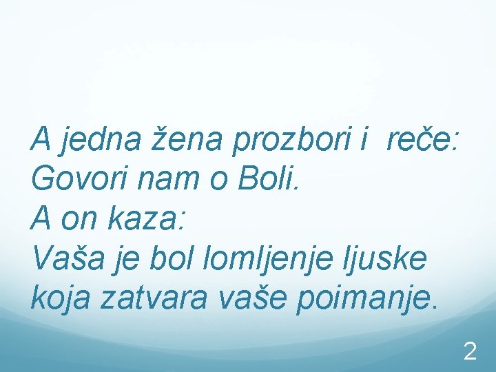 A jedna žena prozbori i reče: Govori nam o Boli. A on kaza: Vaša