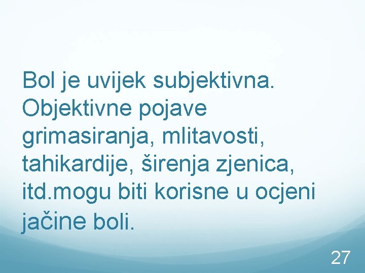 Bol je uvijek subjektivna. Objektivne pojave grimasiranja, mlitavosti, tahikardije, širenja zjenica, itd. mogu biti