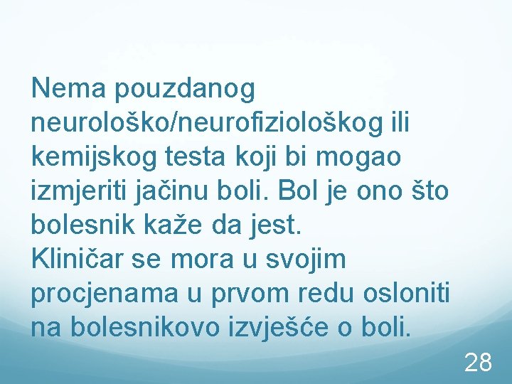 Nema pouzdanog neurološko/neurofiziološkog ili kemijskog testa koji bi mogao izmjeriti jačinu boli. Bol je