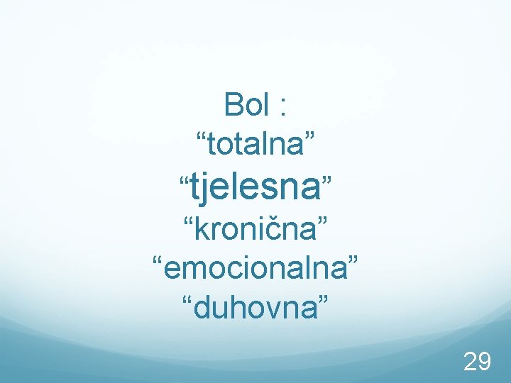 Bol : “totalna” “tjelesna” “kronična” “emocionalna” “duhovna” 29 