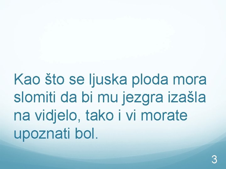 Kao što se ljuska ploda mora slomiti da bi mu jezgra izašla na vidjelo,