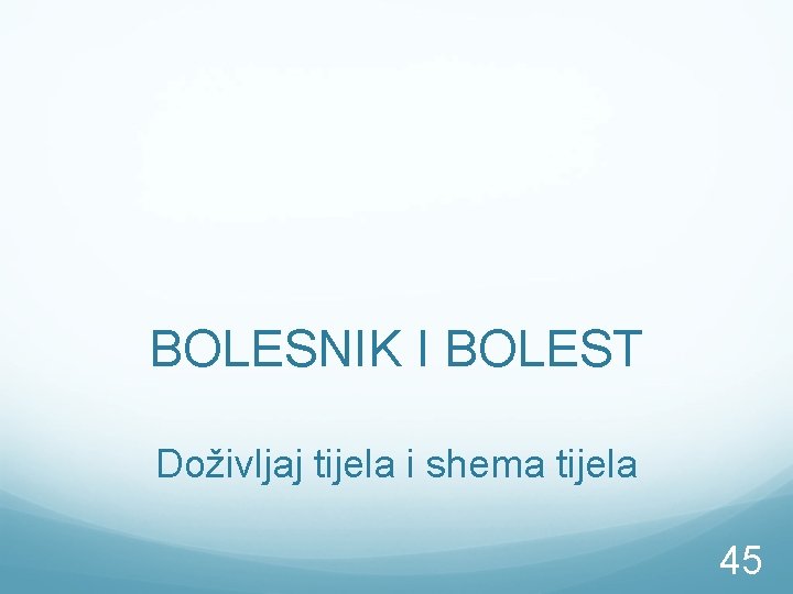 BOLESNIK I BOLEST Doživljaj tijela i shema tijela 45 