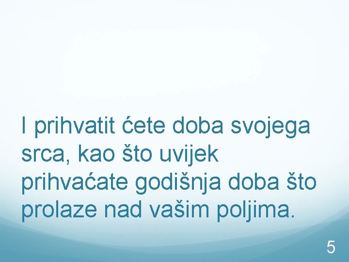 I prihvatit ćete doba svojega srca, kao što uvijek prihvaćate godišnja doba što prolaze