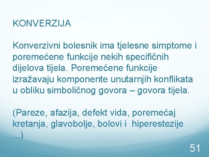 KONVERZIJA Konverzivni bolesnik ima tjelesne simptome i poremećene funkcije nekih specifičnih dijelova tijela. Poremećene