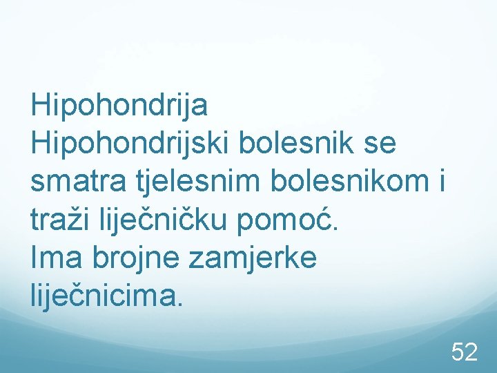 Hipohondrija Hipohondrijski bolesnik se smatra tjelesnim bolesnikom i traži liječničku pomoć. Ima brojne zamjerke