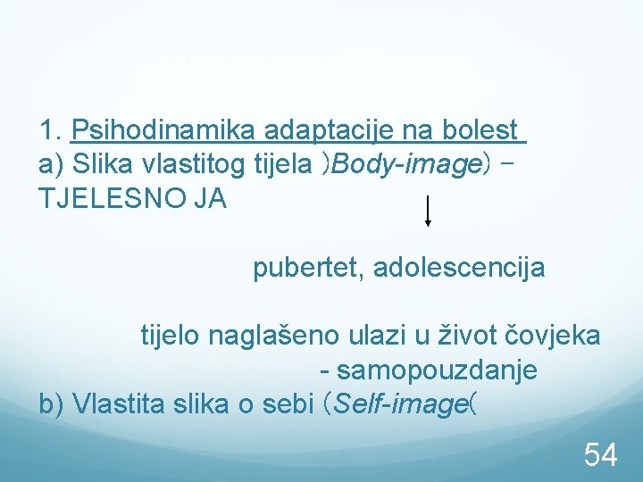 1. Psihodinamika adaptacije na bolest a) Slika vlastitog tijela )Body-image) TJELESNO JA pubertet, adolescencija