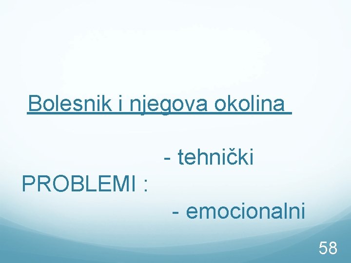 Bolesnik i njegova okolina - tehnički PROBLEMI : - emocionalni 58 