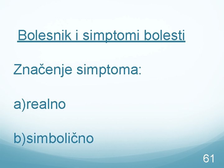 Bolesnik i simptomi bolesti Značenje simptoma: a)realno b)simbolično 61 