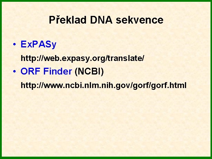 Překlad DNA sekvence • Ex. PASy http: //web. expasy. org/translate/ • ORF Finder (NCBI)