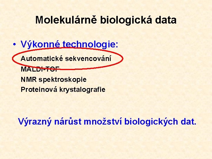 Molekulárně biologická data • Výkonné technologie: Automatické sekvencování MALDI-TOF NMR spektroskopie Proteinová krystalografie Výrazný