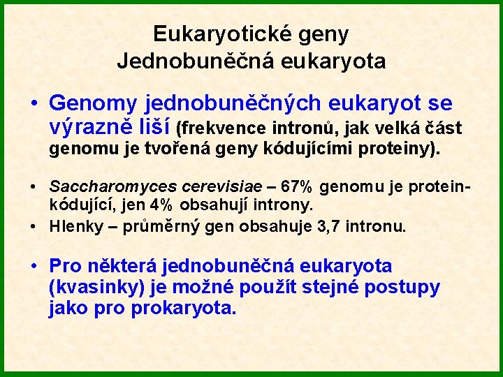 Eukaryotické geny Jednobuněčná eukaryota • Genomy jednobuněčných eukaryot se výrazně liší (frekvence intronů, jak
