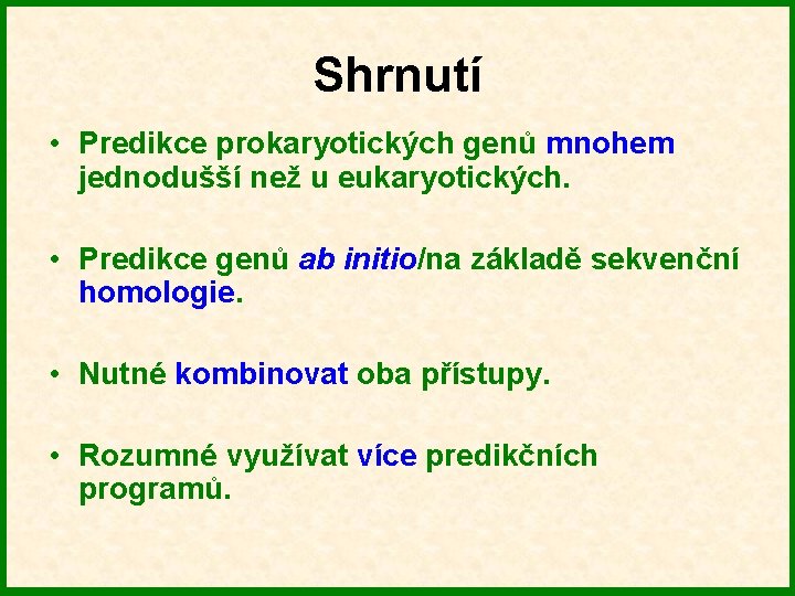 Shrnutí • Predikce prokaryotických genů mnohem jednodušší než u eukaryotických. • Predikce genů ab