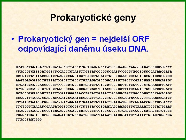 Prokaryotické geny • Prokaryotický gen = nejdelší ORF odpovídající danému úseku DNA. GTATGCTGGTGATTGTGGATGCCGTTACCCTGCTGAGCGCCTATCCGGAAGCCGTGATCCGGCCGCCC CGACCGTGATGGTCGCCACCTGTATGTTGTTAGCCCGGGCGATGCCGCGCAGCTGGGCCATAACGATA