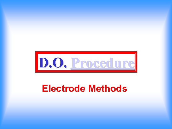 D. O. Procedure Electrode Methods 