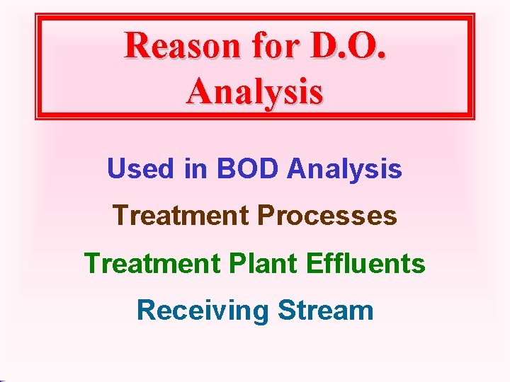 Reason for D. O. Analysis Used in BOD Analysis Treatment Processes Treatment Plant Effluents