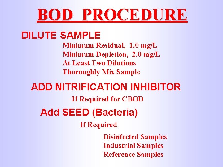 BOD PROCEDURE DILUTE SAMPLE Minimum Residual, 1. 0 mg/L Minimum Depletion, 2. 0 mg/L