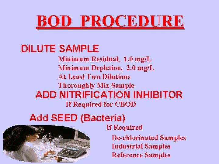 BOD PROCEDURE DILUTE SAMPLE Minimum Residual, 1. 0 mg/L Minimum Depletion, 2. 0 mg/L