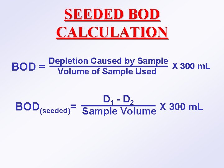 SEEDED BOD CALCULATION BOD = Depletion Caused by Sample X 300 m. L Volume