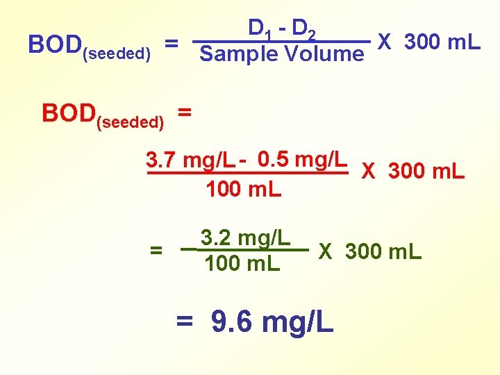 BOD(seeded) D 1 - D 2 = Sample Volume X 300 m. L BOD(seeded)