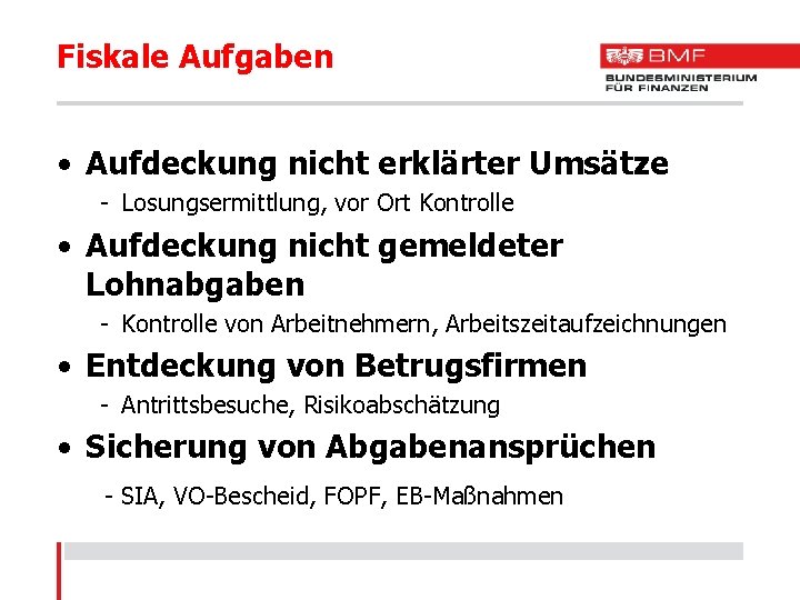 Fiskale Aufgaben • Aufdeckung nicht erklärter Umsätze - Losungsermittlung, vor Ort Kontrolle • Aufdeckung