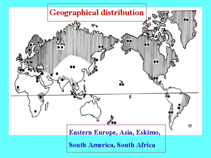 Geographical distribution Eastern Europe, Asia, Eskimo, South America, South Africa 