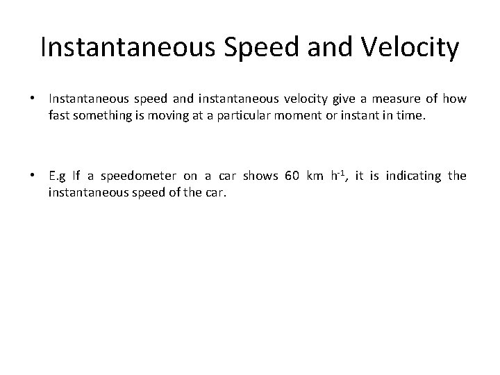 Instantaneous Speed and Velocity • Instantaneous speed and instantaneous velocity give a measure of