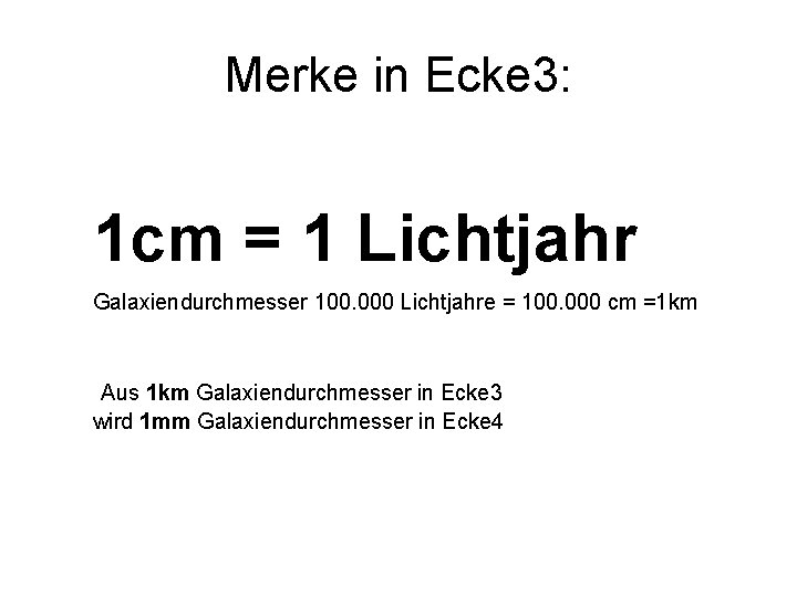 Merke in Ecke 3: 1 cm = 1 Lichtjahr Galaxiendurchmesser 100. 000 Lichtjahre =