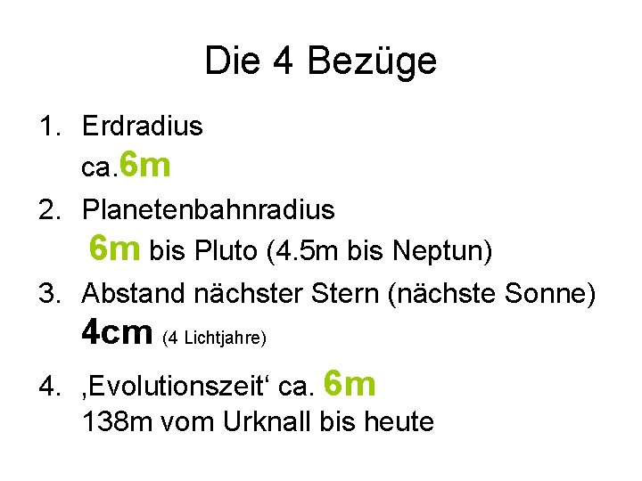 Die 4 Bezüge 1. Erdradius ca. 6 m 2. Planetenbahnradius 6 m bis Pluto