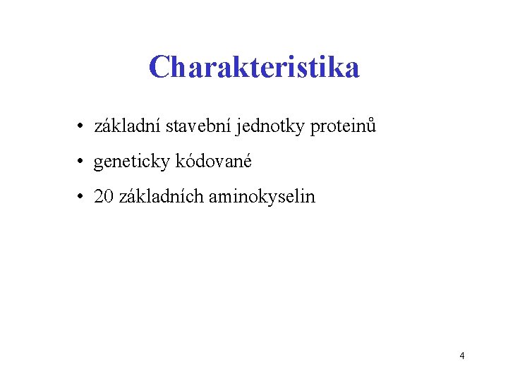 Charakteristika • základní stavební jednotky proteinů • geneticky kódované • 20 základních aminokyselin 4