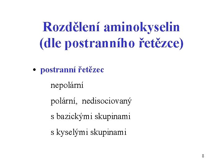 Rozdělení aminokyselin (dle postranního řetězce) • postranní řetězec nepolární, nedisociovaný s bazickými skupinami s