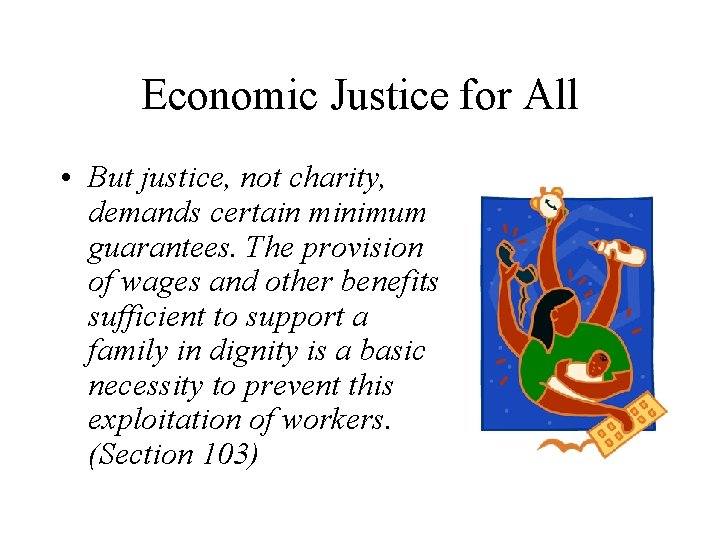 Economic Justice for All • But justice, not charity, demands certain minimum guarantees. The