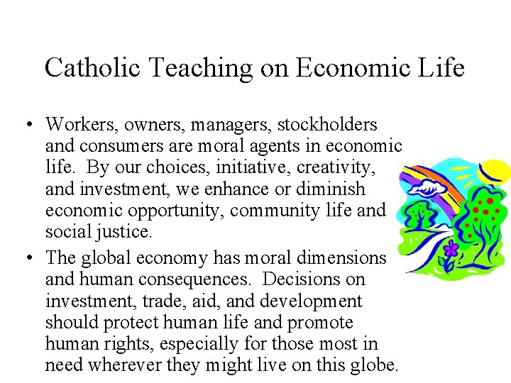 Catholic Teaching on Economic Life • Workers, owners, managers, stockholders and consumers are moral