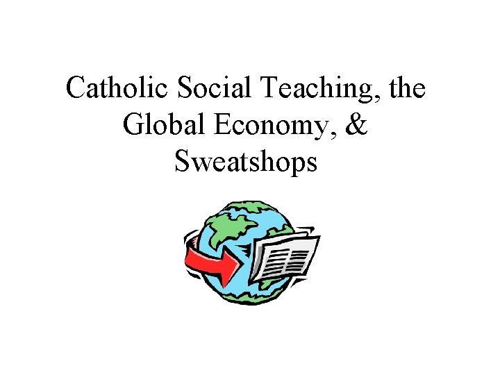 Catholic Social Teaching, the Global Economy, & Sweatshops 