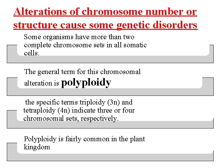 Alterations of chromosome number or structure cause some genetic disorders Some organisms have more