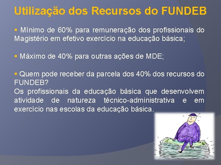 Utilização dos Recursos do FUNDEB § Mínimo de 60% para remuneração dos profissionais do