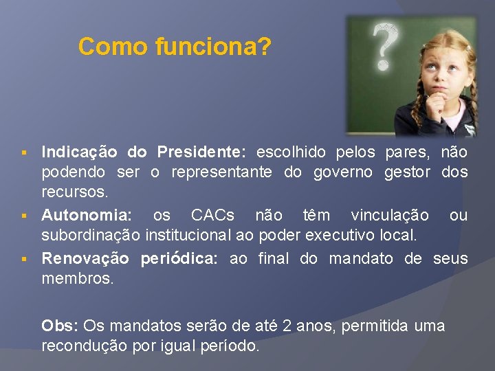 Como funciona? Indicação do Presidente: escolhido pelos pares, não podendo ser o representante do