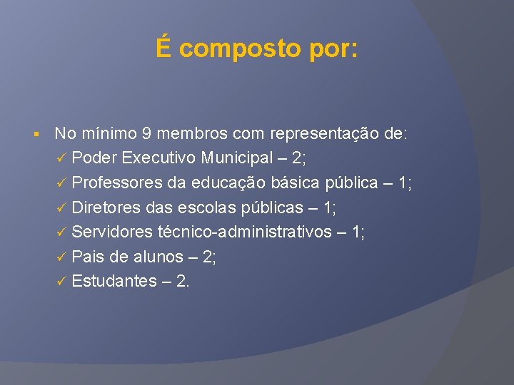 É composto por: § No mínimo 9 membros com representação de: ü Poder Executivo