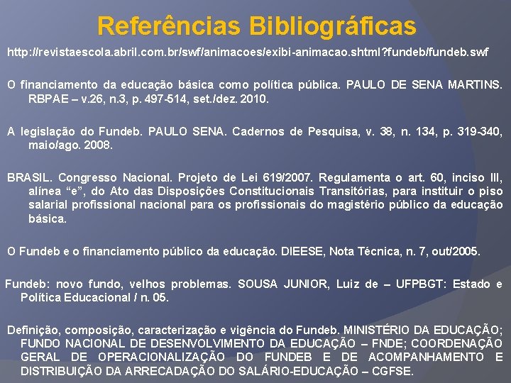 Referências Bibliográficas http: //revistaescola. abril. com. br/swf/animacoes/exibi-animacao. shtml? fundeb/fundeb. swf O financiamento da educação