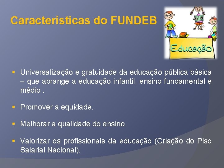 Características do FUNDEB § Universalização e gratuidade da educação pública básica – que abrange
