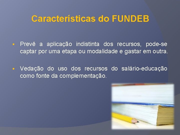 Características do FUNDEB § Prevê a aplicação indistinta dos recursos, pode-se captar por uma