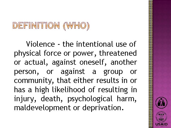 Violence - the intentional use of physical force or power, threatened or actual, against