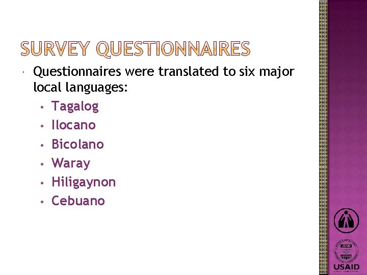  Questionnaires were translated to six major local languages: • Tagalog • Ilocano •