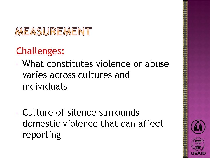 Challenges: What constitutes violence or abuse varies across cultures and individuals Culture of silence