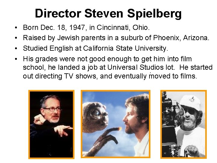 Director Steven Spielberg • • Born Dec. 18, 1947, in Cincinnati, Ohio. Raised by