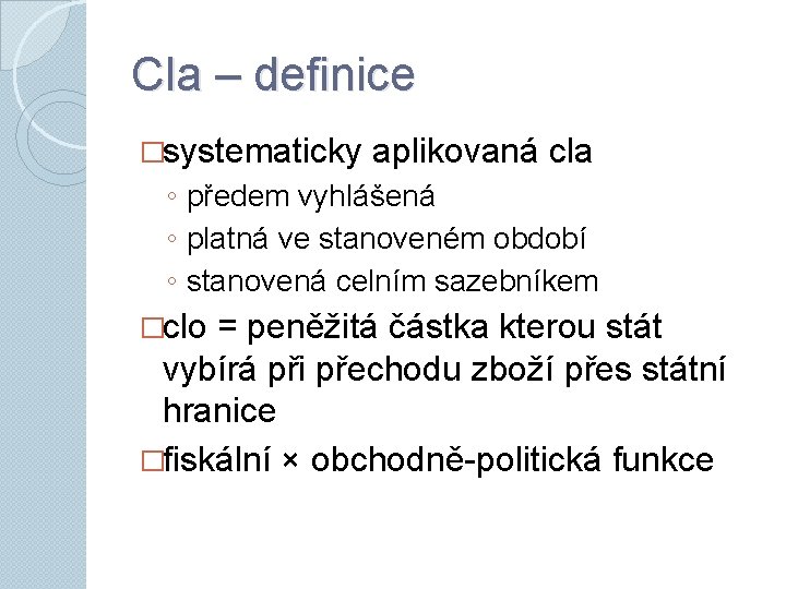 Cla – definice �systematicky aplikovaná cla ◦ předem vyhlášená ◦ platná ve stanoveném období